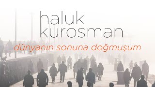 Dünyanın Sonuna Doğmuşum  Haluk Kurosman [upl. by Kenwood612]