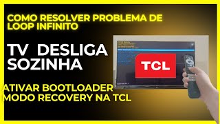 como resolver problema de loop infinito tv desliga sozinha e ativar bootoader modo recovery na tcl [upl. by Irat]