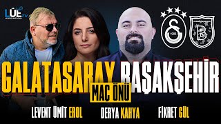 GALATASARAY  BAŞAKŞEHİR MAÇ ÖNÜ  MUHTEMEL 11LER  LEVENT ÜMİT EROL amp FİKRET GÜL amp DERYA KAHYA [upl. by Dubois]