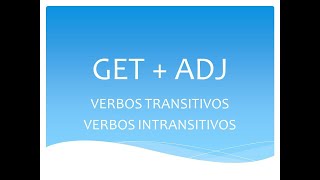 TO GET  X  ADJ  VERBOS TRANSITIVOS E INTRANSITIVOS [upl. by Innor58]