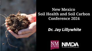 NM Soil Health amp Soil Carbon Conference 24 Dr Jay Lillywhite [upl. by Bluhm206]