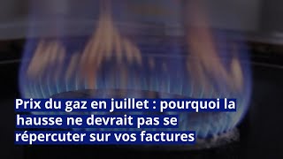 Prix du gaz en juillet  pourquoi la hausse ne devrait pas se répercuter sur vos factures [upl. by Nabalas]