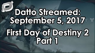 Dattos First Day of Destiny 2 Part 1  September 5 2017 [upl. by Aimak343]