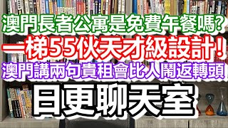 🔴20231018！澳門長者公寓是免費午餐嗎？一梯55伙天才級設計！澳門講兩句貴租都會比人鬧返轉頭！｜日更聊天室！｜日更頻道 [upl. by Sivrat383]