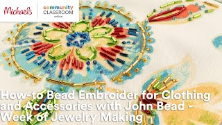 Online Class Bead Embroider forClothing amp Accessories wJohn BeadWeek of Jewelry Making  Michaels [upl. by Livvyy]