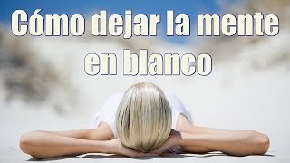 CÓMO DEJAR LA MENTE EN BLANCO Consejos Meditación [upl. by Mundy]