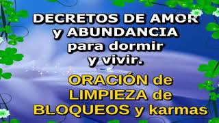 DECRETOS DE AMOR Y ABUNDANCIA PARA DORMIR Y VIVIR ORACIÓN de LIMPIEZA de BLOQUEOS y KARMAS [upl. by Charil]