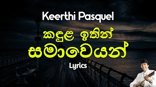 කඳුළ ඉතින් සමාවෙයන්  Kandula Ithin Samaweyan Lyrics Keerthi Pasquel [upl. by Adnilemreh331]