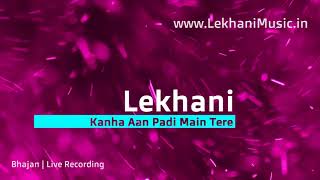 Kanha Aan Padi Main Tere Dwar  Live Recording by Lekhani [upl. by Tommie]