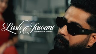 Lush Jawani  Varinder Brar ft Abbu Official Music Video [upl. by Anecuza361]