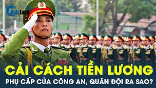 Bảng lương phụ cấp của công an quân đội thay đổi thế nào sau khi cải cách tiền lương  CafeLand [upl. by Modla]