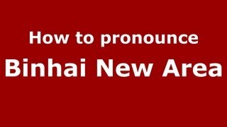 How to Pronounce Binhai New Area  PronounceNamescom [upl. by Sheffie94]