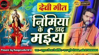 निमिया के डाढ़ मईया  anuragmishra  NimiyaKeDadhMaiya  Bhojpuri DeviGeet raagstudio1818 [upl. by Icam678]