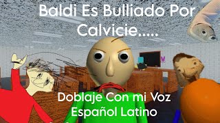 Baldi Es Bulliado Por Calvicie Doblaje Español Latino Con Mi Voz [upl. by Anerul97]