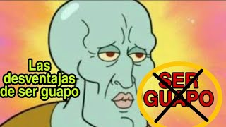 LAS DESVENTAJAS DE SER GUAPO [upl. by Ocko]