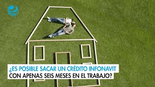 ¿Es posible sacar un crédito Infonavit con apenas seis meses en el trabajo [upl. by Yrellam952]