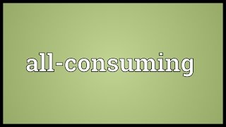 Allconsuming Meaning [upl. by Cris]