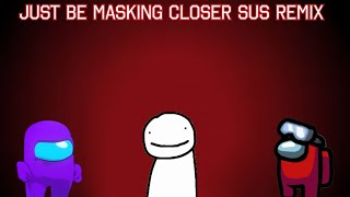 Just Be Masking Closer Sus Remix [upl. by Nnylatsirk996]