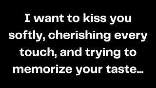 I want to kiss you softly cherishing every touch and trying to memorize your taste [upl. by Aalst]