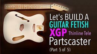 Lets Build A Guitar Fetish XGP Thinline Tele Partscaster Part 5 of 5 4k [upl. by Elna]