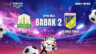 Aceh VS Sulawesi Tengah  Sepak Bola  Babak 2  PON XXI 2024 [upl. by Enirahtac]