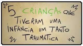 5 CRIANÇAS QUE TIVERAM UMA INFÂNCIA TRAUMÁTICA [upl. by Otrevire]