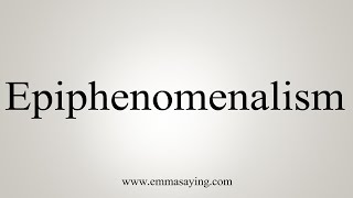 How To Say Epiphenomenalism [upl. by Nosnek]