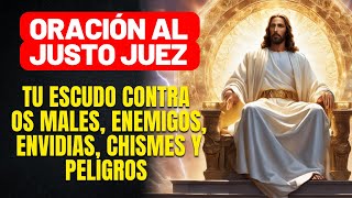 ORACIÓN AL JUSTO JUEZ  TU ESCUDO CONTRA TODOS LOS MALES ENEMIGOS ENVIDIAS CHISMES Y PELIGROS [upl. by Assed]