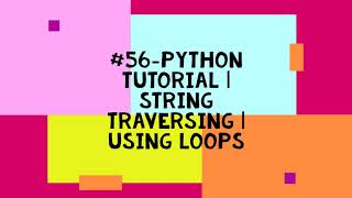 56PYTHON TUTORIAL  STRING TRAVERSING  USING LOOPS [upl. by Eitsirhc]