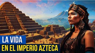 LA VIDA EN EL IMPERIO AZTECA Sociedad vida caída del imperio y guerreros águila [upl. by Calisa]