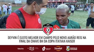 DEYVIN É ELEITO MELHOR EM CAMPO PELO NOVO AARÃO REIS NA FINAL DA CHAVE BH DA COPA ITATIAIA KAISER [upl. by Sorac]