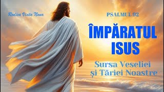 Împăratul Isus  Sursa Veseliei și Tăriei Noastre  Psalmul 92  Biblia [upl. by Delcine]