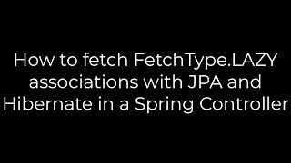 Java How to fetch FetchTypeLAZY associations with JPA and Hibernate in a Spring Controller [upl. by Aitnecserc]