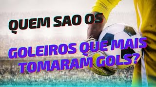 GOLEIROS QUE MAIS LEVARAM GOLS NA HISTÓRIA DO FUTEBOL LEMBRAM DELES [upl. by Asinet560]