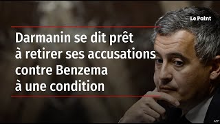 Darmanin se dit prêt à retirer ses accusations contre Benzema à une condition [upl. by Eirene]