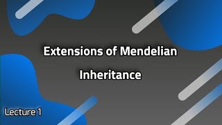 Lecture 1 Extensions of Mendelian Inheritance [upl. by Mylo]