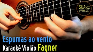 Fagner  Espumas ao vento  Karaokê Violão [upl. by Lubbock]