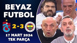 Beyaz Futbol 17 Mart 2024 Tek Parça  Trabzonspor 23 Fenerbahçe [upl. by Nessi]