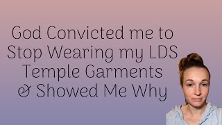 God convicted me to stop wearing my LDS temple garments amp answered my prayer asking why [upl. by Laniger]