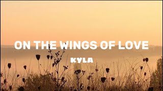 ON THE WINGS OF LOVE  KYLA LYRICS [upl. by Ellitnahc607]