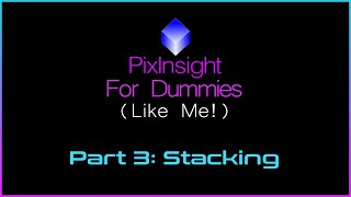 PixInsight For Dummies Like Me  Part 3  Stacking [upl. by Liggett]