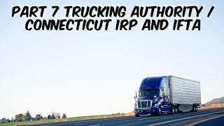 PART 7 New Trucking Authority  Connecticut IRP and IFTA [upl. by Ecydnarb]