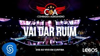 Conrado e Aleksandro  Vai dar Ruim DVD AO VIVO EM CURITIBA [upl. by Rex]