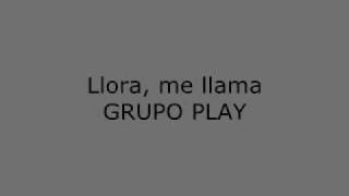 Llora me llama  Grupo Play LETRA [upl. by Urbain]