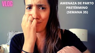 Amenaza de Parto Pretérmino  Semana 35 de Embarazo  vlog diario [upl. by Sebastian]