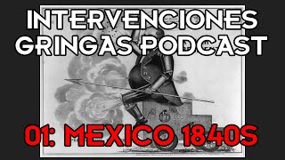 INTERVENCIONES GRINGAS PODCAST  01 MEXICO 1840s [upl. by Ramgad595]