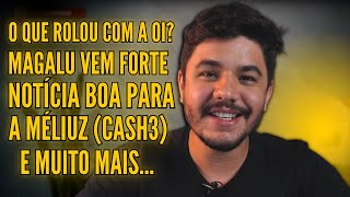 😯 O QUE ACONTECEU COM A OI OIBR3 MAGALU VEM FORTE E NOVIDADE NA MÉLIUZ CASH3 [upl. by Githens]