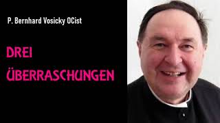 DREI ÜBERRASCHUNGEN   P Dr Bernhard Vosicky OCist [upl. by Lered]