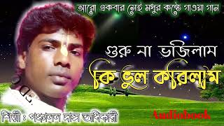 Guru Na Bhojolam Ki Bhulo Korilam  আমি গুরুনা ভজিলাম  Bangla Folk Song  Baul Gaan  Panchanan Das [upl. by Anahsak]