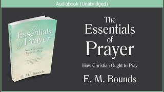 The Essentials of Prayer  E M Bounds  Free Christian Audiobook [upl. by Atiuqat]